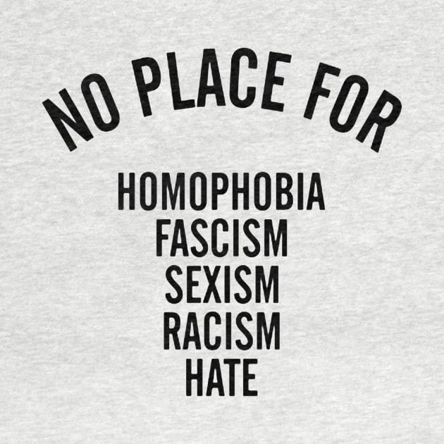 NO PLACE for homophobia fascism sexism racism hate by akkadesigns